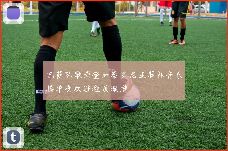 巴萨队歌荣登加泰罗尼亚葬礼音乐榜单受欢迎程度激增