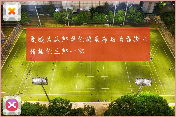 曼城为瓜帅离任提前布局马雷斯卡将接任主帅一职